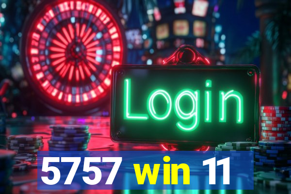 5757 win 11